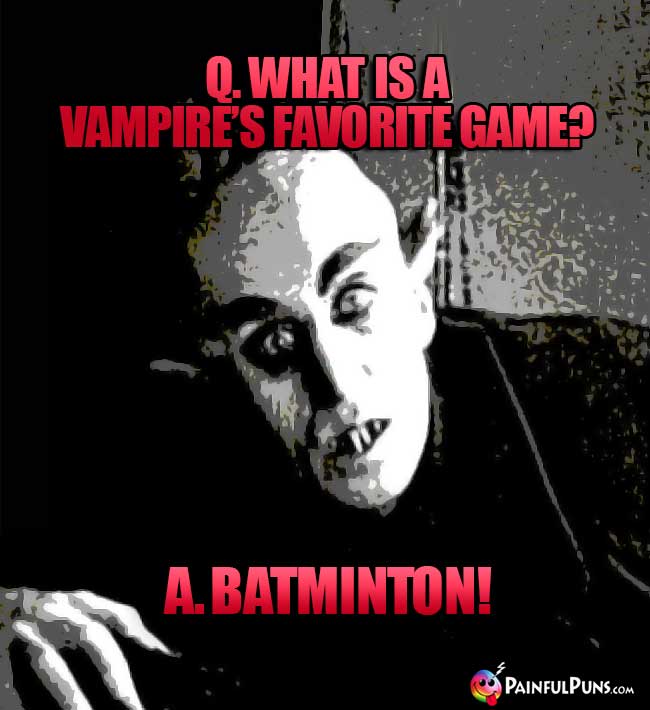 Q. What is a vampire's favorite game? A. Batminton!