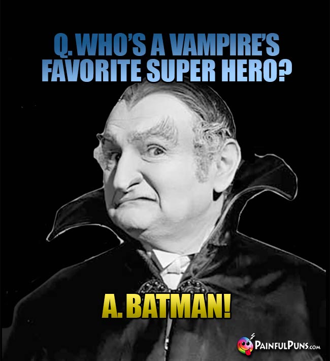 Q. Who's a vampire's favoirite super hero? A. Batman!
