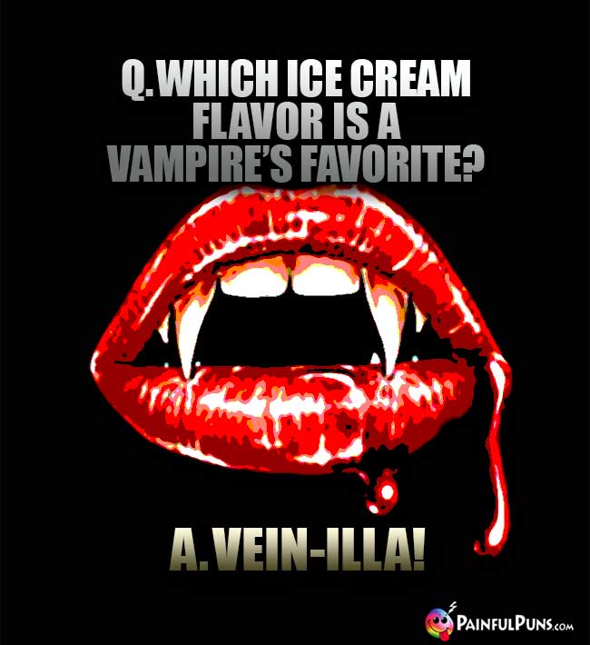 Q. Which ice cream flavor is a vampire's favorite? A. Vein-illa!