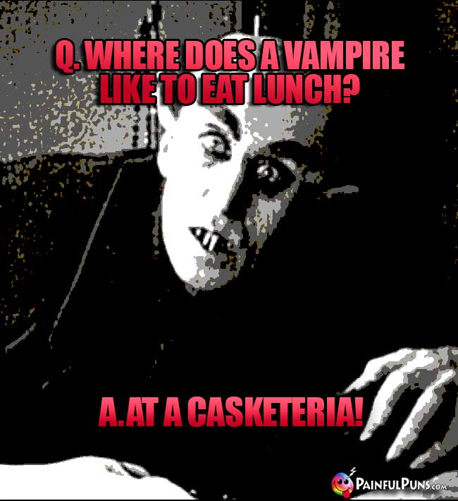 Q. Where does a vampire like to eat lunch? A. At a Casketeria!