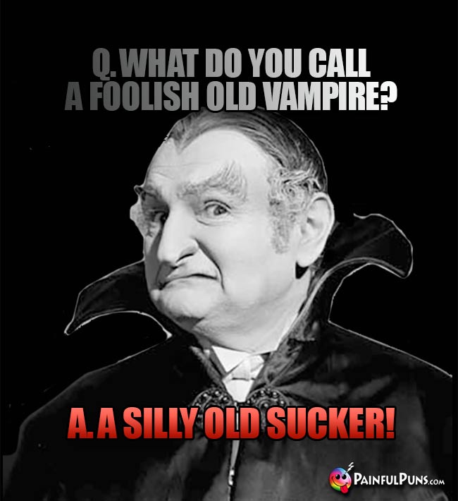 Q. What do you call a foolish old vampire? A. A Silly Old Sucker!