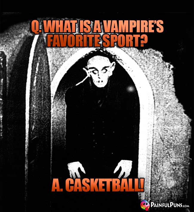 Q. What is a vampire's favorite sport? A. Casketball!