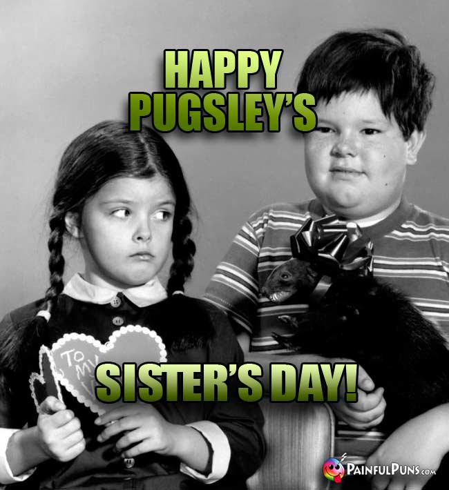 Happy Pugsley's Sister's Day!