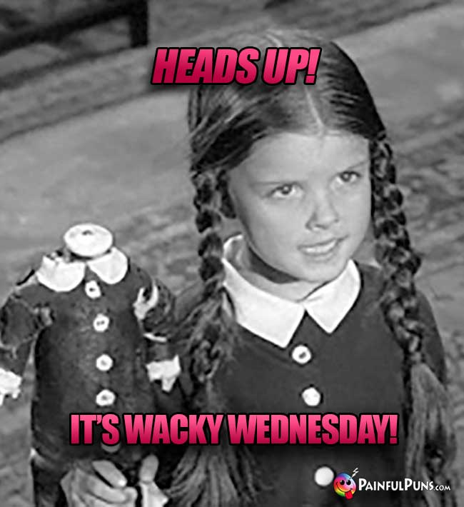 Head's Up! It's Wacky Wednesday!