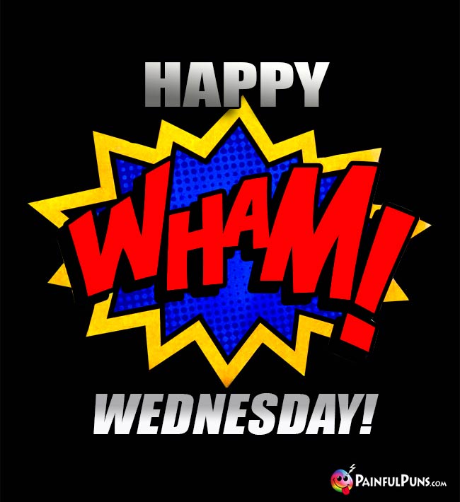 WHAM! Happy Wednesday!