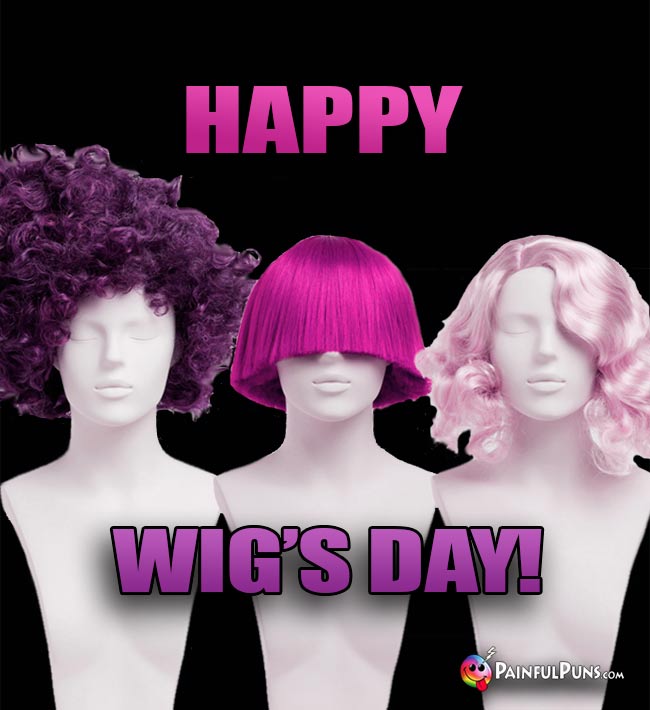 Happy Wig's Day!