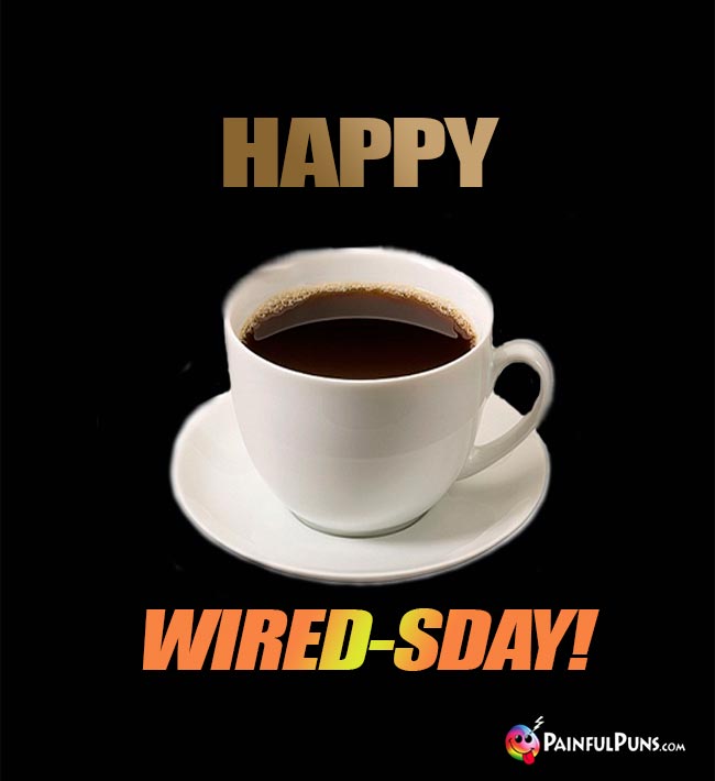 Coffee Says: Happy Wired-sDay!
