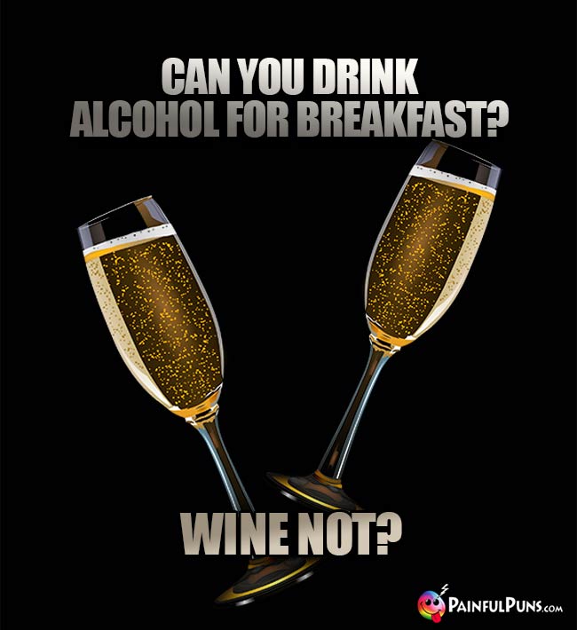 Lush Humor: Can you drink alcohol for breakfast? Wine not?