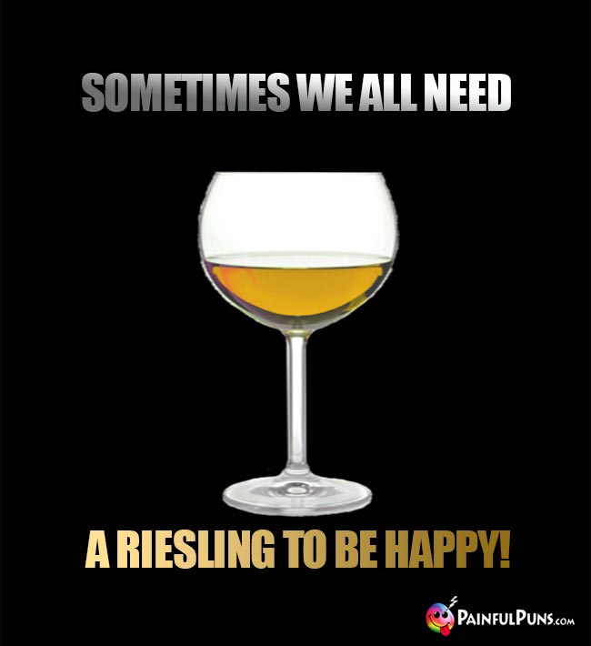 Funny wine thought: Sometimes we all need a Riesling to be happy!
