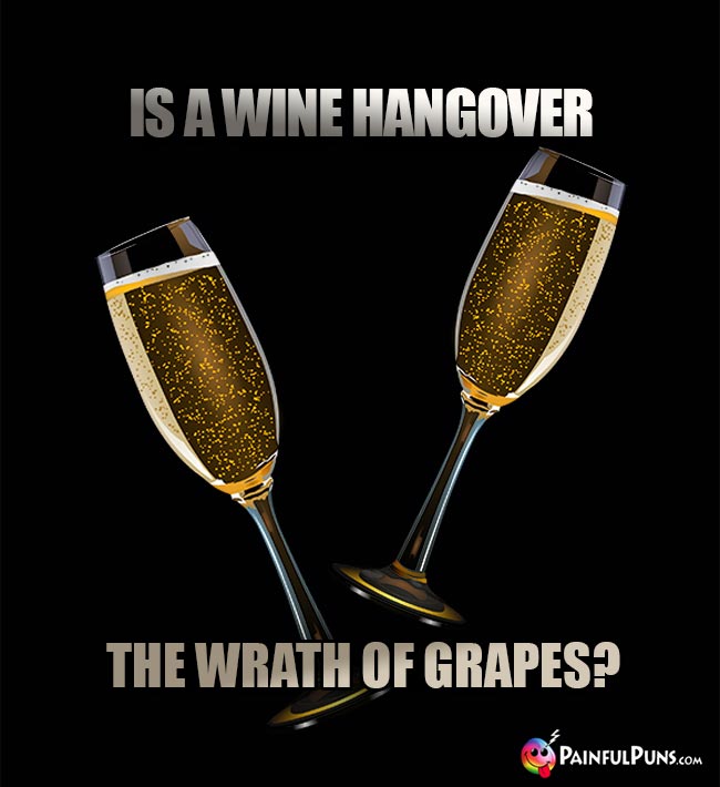 Wine Humor: Is a wine hangover the wrath of grapes?