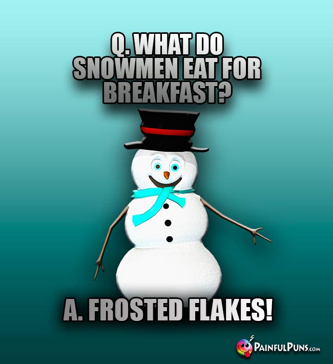 Q. What do snowment eat for breakfast? A. Frosted Flakes!