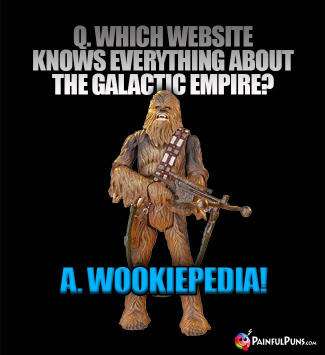 Q. Which website know everything about the Galactic Empire? A. Wookiepedia!