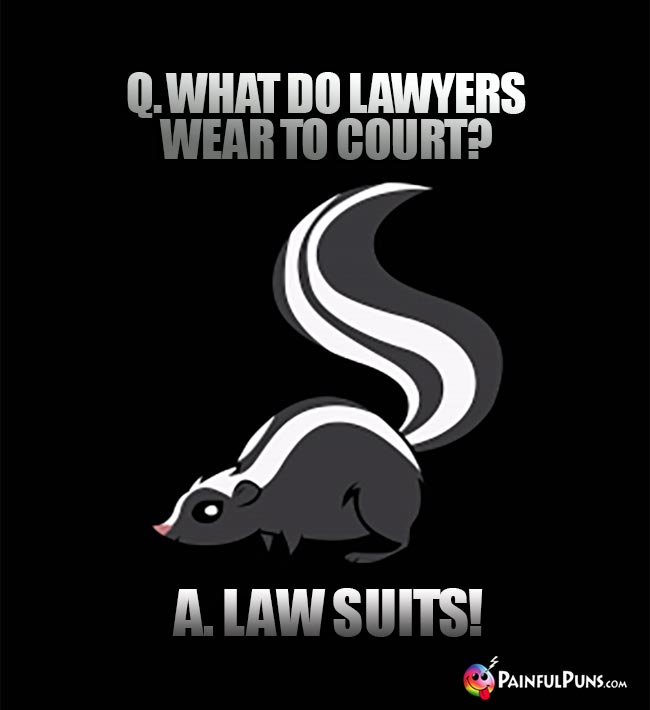 Q. What do lawyers wear to court? A. Law Suits!