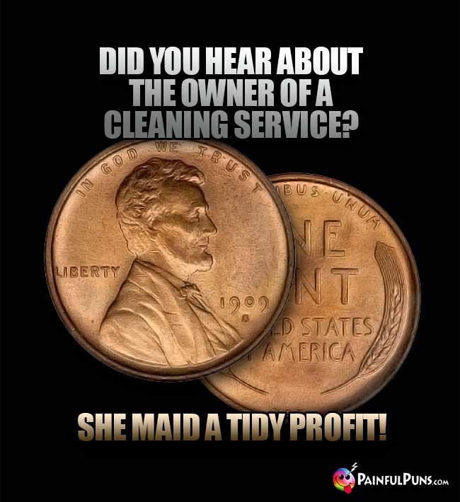 Did you hear about the owner of a cleaning service? She maid a tidy profit!