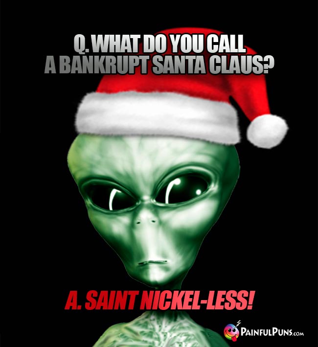 Q. What do you call a bankrupt Santa Claus? A. Saint Nickel-Less!