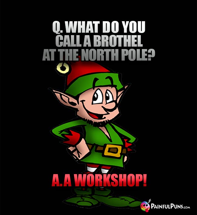 Q. What do you call a brothel at the North Pole? A. A Workshop!