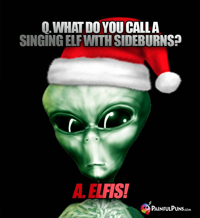 Q. What do you call a singing elf with sideburns? A. Elfis!