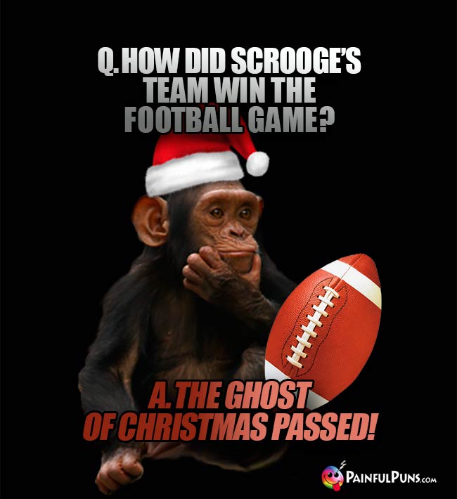 Q. How did Scrooge's team win the football game? A. The ghost of Christmas Passed!