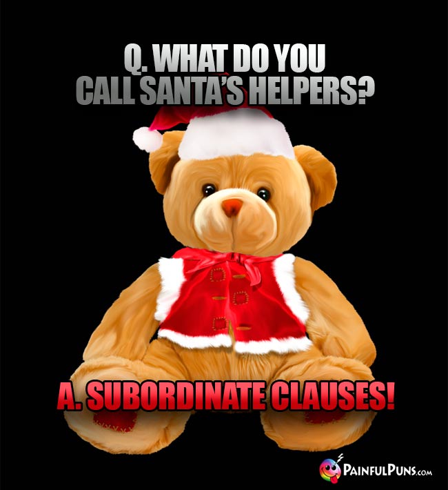 Q. What do you call Santa's helpers? A. Subordinate Clauses!