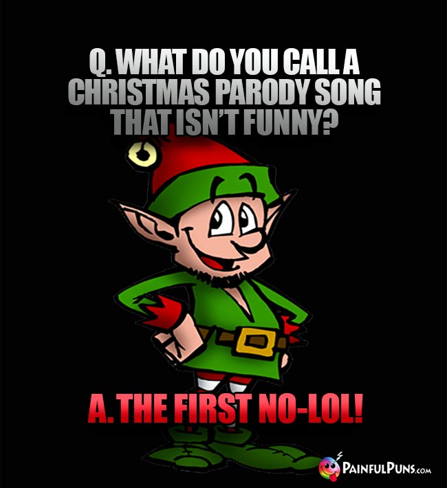 Q. What do you call a Christmas parody song that isn't funny? A. The First No-LOL!