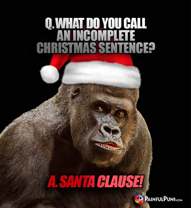 Q. What do you call an incomplete Christams sentence? A. Satna Clause!