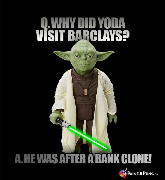 Q. Why did Yoda visit Barclays? A. He was after a bank clone!