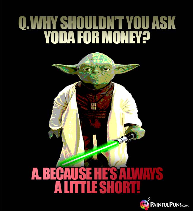 Q. Why shouldn't you ask Yoda for money? A. Because he's always a little short!