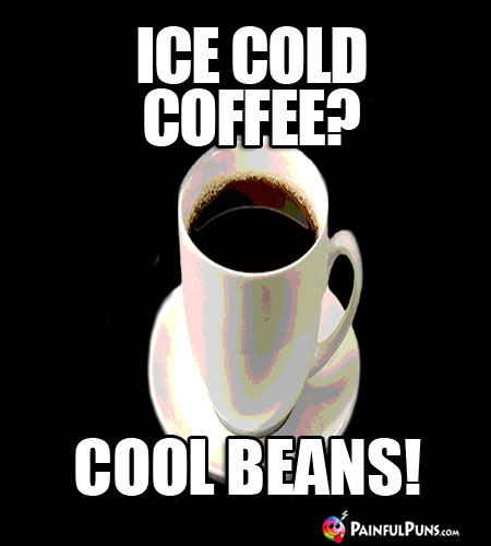 Ice cold coffee? Cool beans!