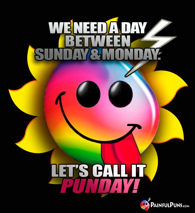 We need a day between Sunday and Monday. Let's call it Punday!